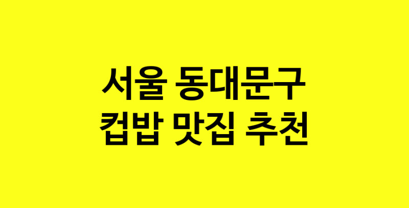 MAi.ma | 서울 동대문구 컵밥 추천 가까운 컵밥맛집 소개합니다
