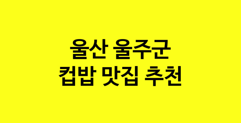 MAi.ma | 울산 울주군 컵밥 추천 가까운 컵밥맛집 소개합니다 MAi.ma | 울산 울주군 컵밥 추천 가까운 컵밥맛집 소개합니다
