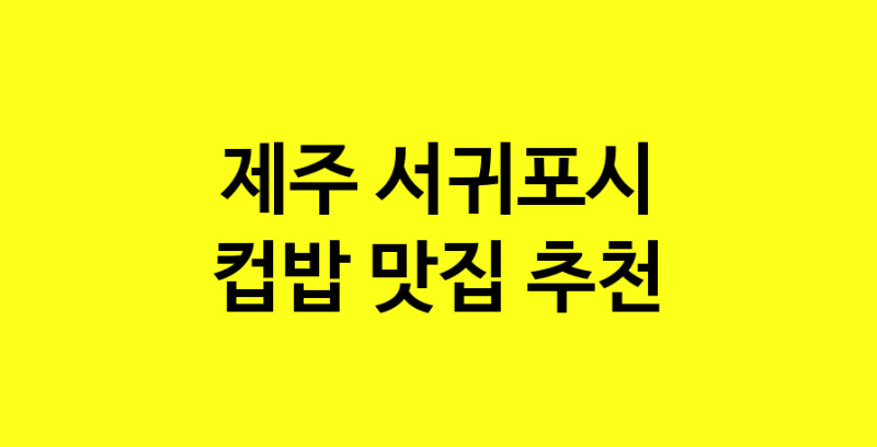 MAi.ma | 제주 서귀포시 컵밥 추천 가까운 컵밥맛집 소개합니다
